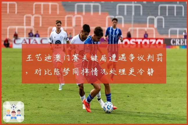 王艺迪澳门赛关键局遭遇争议判罚,对比陈梦同样情况处理更冷静