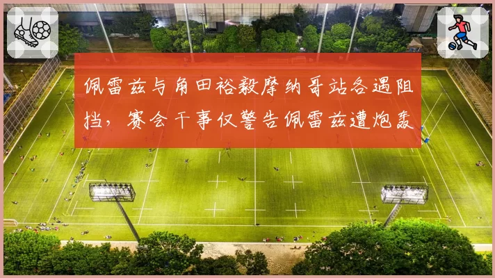 佩雷兹与角田裕毅摩纳哥站各遇阻挡，赛会干事仅警告佩雷兹遭炮轰