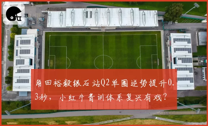 角田裕毅银石站Q2单圈逆势提升0.3秒，小红牛青训体系复兴有戏？