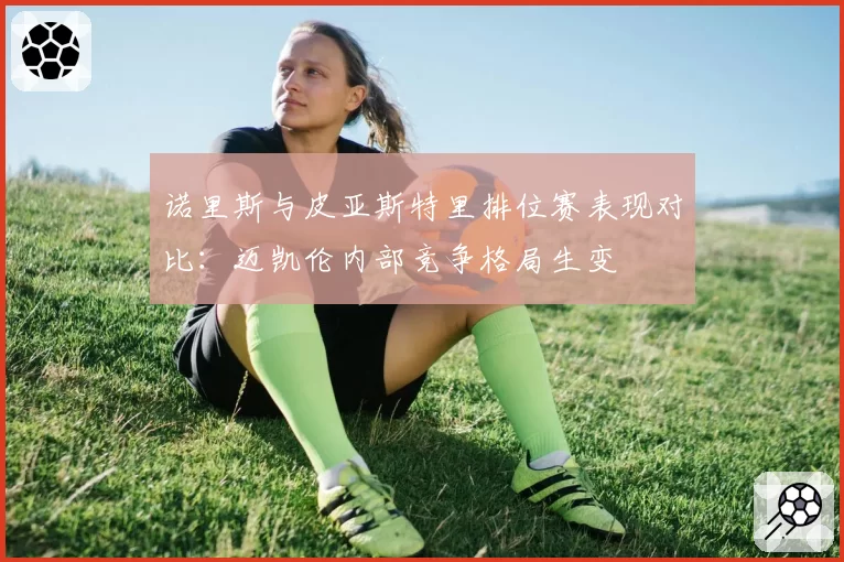 诺里斯与皮亚斯特里排位赛表现对比：迈凯伦内部竞争格局生变